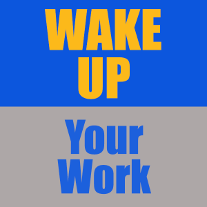 Wake Up Your Work